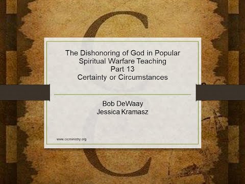 The Dishonoring of God in Popular Spiritual Warfare Teaching, Part 13 – Certainty or Circumstances