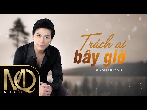 Trách ai bây giờ - Mạnh Quỳnh
