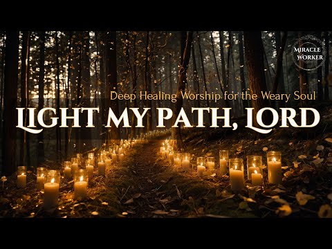 Light my path, Lord - Deep Healing Worship for the Weary Soul | Nonstop Worship in 4K with Lyrics