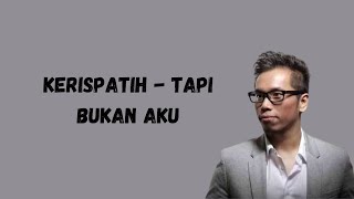 Kerispatih-Tapi Bukan Aku(Lirik Musik) ~Berakhirlah sudah semua kisah ini dan jangan kau tangisi lg~