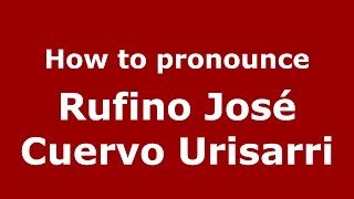 How to pronounce Rufino José Cuervo Urisarri