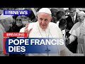 Pope Francis Dies Aged 88 9 News Australia