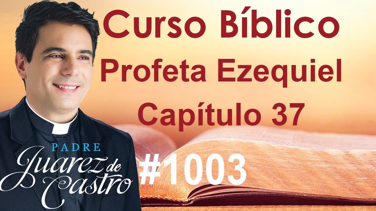 Curso Bíblico 1003 - Livro do Profeta Ezequiel 37 - A visão dos ossos secos - Padre Juarez de Castro