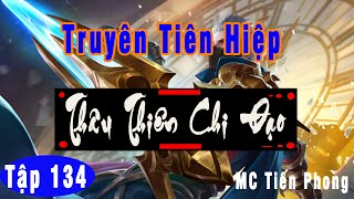 [TẬP 134] THÂU THIÊN CHI ĐẠO: LOẠN YÊU ĐỊA | MC Tiến Phong |Truyện tiên hiệp hay nhất 2021