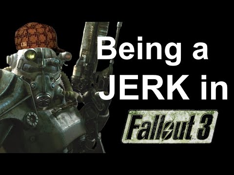 Being a Jerk in Fallout 3