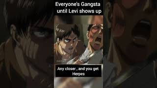 Everyones Gangsta until Levi shows up