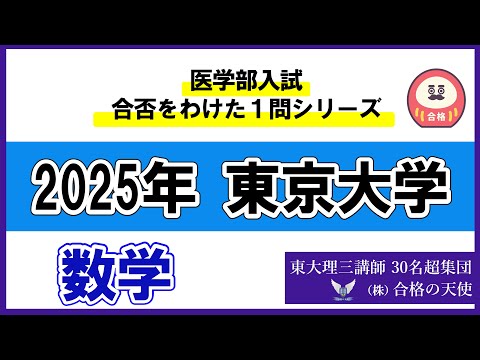 ＜シリーズ②＞医学部入試合否を分けた1問　2025 東京大学「数学」｜東大理三合格講師30名超「専属契約講師」集団（株）合格の天使