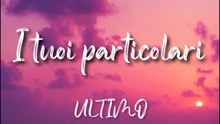 •Ultimo• I Tuoi Particolari (lyrics)