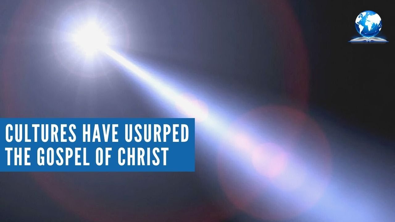Cultures Have Usurped The Gospel of Christ