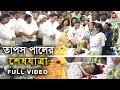 তাপস পালের শেষযাত্রা Full Video Tapas Paul The Last Journey Of T