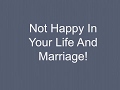 Not Happy In Your Life And Marriage!