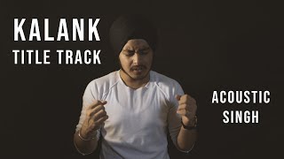 Kalank Title track (Soulful Version) | Arijit Singh, Pritam | Acoustic Singh Cover