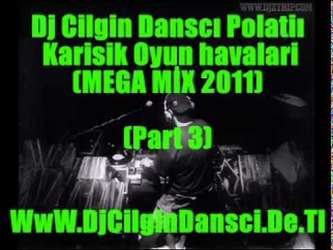 Dj Cilgin Dansci Vs Polatli - Karisik Oyun Havaları (MEGA-MIX 2011)PART 3
