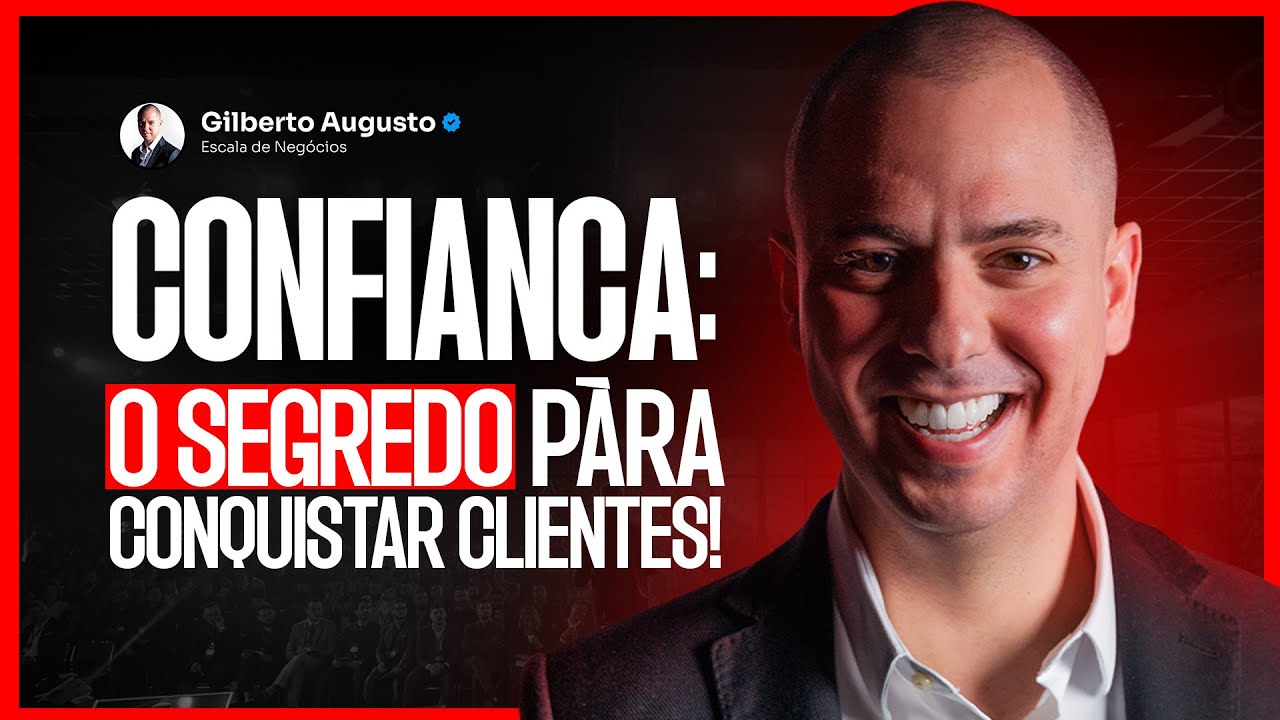 Por que a confiança é a chave para conquistar seus clientes | Gilberto Augusto