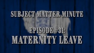 Subject Matter Minute, Episode #31 - Maternity Leave?