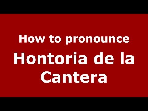 How to pronounce Hontoria de la Cantera (Spanish/Spain) - PronounceNames.com