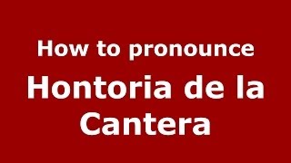 How to pronounce Hontoria De La Cantera
