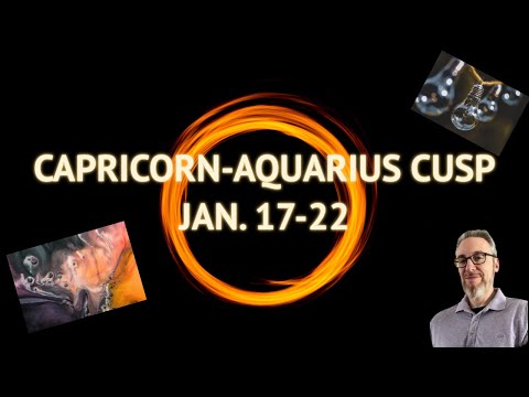 CAPRICORN-AQUARIUS CUSP- JAN. 17-22