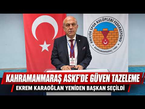 Kahramanmaraş ASKF’de güven tazeleme: Ekrem Karaoğlan yeniden başkan seçildi