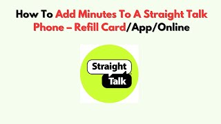 How To Add Minutes To A Straight Talk Phone – Refill Card/App/Online