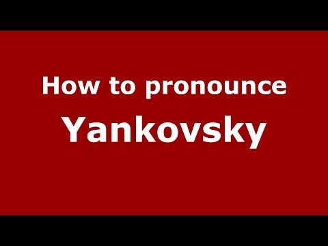 How to pronounce Yankovsky (Russian/Russia) - PronounceNames.com