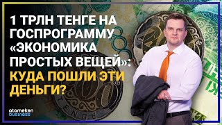1 ТРЛН ТЕНГЕ НА ГОСПРОГРАММУ «ЭКОНОМИКА ПРОСТЫХ ВЕЩЕЙ»: КУДА ПОШЛИ ЭТИ ДЕНЬГИ?