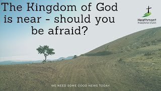 The Kingdom of God is near – should you be afraid?