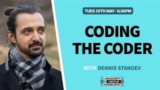 Coding the Coder - Dennis Stanoev - EdinburghJS - May 2026