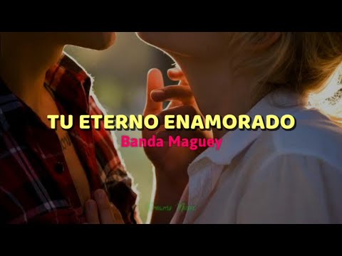 Tu Eterno Enamorado • Banda Maguey
