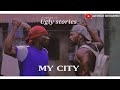 MY CITY(UGLY STORIES)EPISODE 11