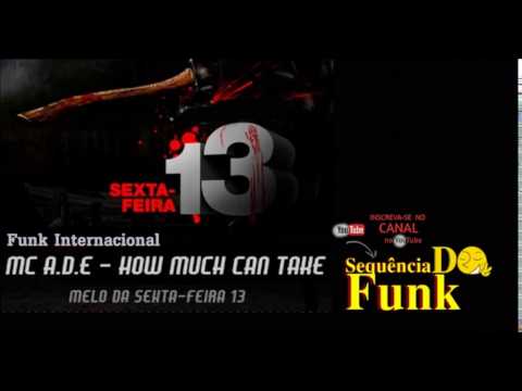 Melo da sexta-feira 13  ( MC  A.D.E .HOW MUCH  CAN TAHE ) Funk internacional