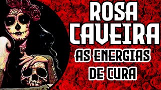 Rosa Caveira - Energias de cura.