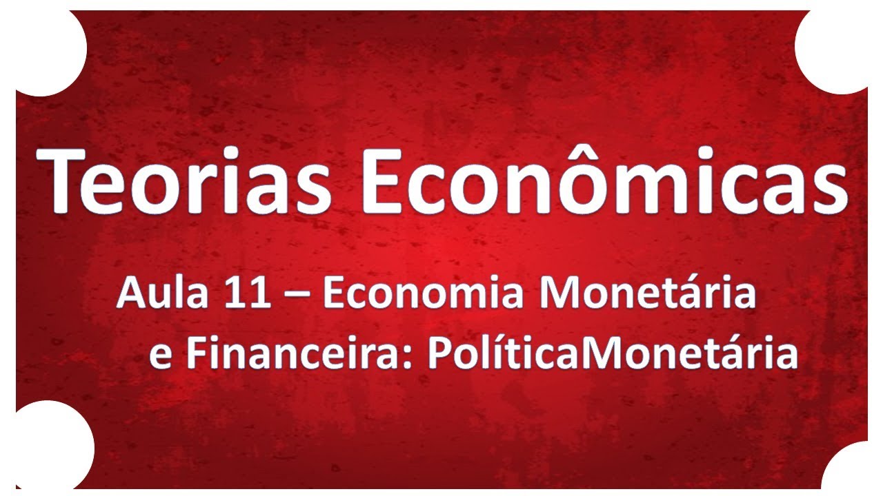 Teorias Econômicas | Aula 11 Economia Monetária e Financeira Política Monetária