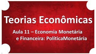 Teorias Econômicas | Aula 11 Economia Monetária e Financeira Política Monetária