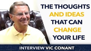 The thoughts and ideas that can change your life - Vic Conant