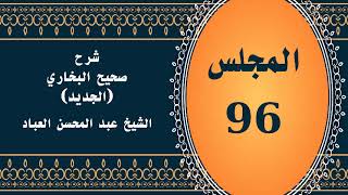 صورة المجلس (96) | #شرح_صحيح _البخاري_الجديد | الشيخ عبد المحسن العباد البدر| #الشيخ_عبدالمحسن_العباد