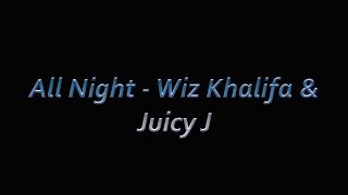 Wiz Khalifa &amp; Juicy J   All Night [Lyrics]