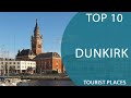 Top 10 Best Tourist Places to Visit in Dunkirk | France - English