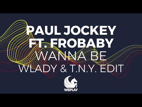 Paul Jockey feat Frobaby - Wanna Be (Wlady & T.N.Y. Edit)