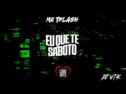 MC TFlash - Eu que te saboto ( DJ VTK )