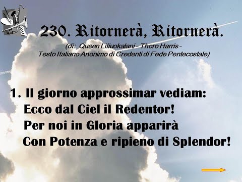 230. Ritornerà, Ritornerà (di: Queen Liliuokalani - Thoro Harris - Testo It. Anonimo Pentecostale).