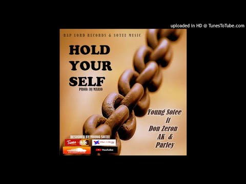 Young Sotee Ft. Don Zero, Ak & Parley - Hold Your Self (NEW MUSIC 2018)