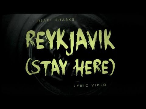 I Heart Sharks - Reykjavik (Stay Here) (Lyric Video)