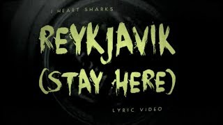 I Heart Sharks - Reykjavik (Stay Here) (Lyric Video)