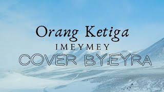 Download lagu ~ORANG KETIGA-IMEYMEY(COVER BY:EYRA)~ mp3