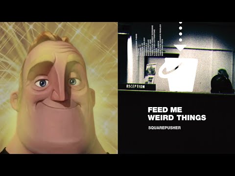 Mr.incredible becoming canny(Squarepusher - Feed Me Weird Things)