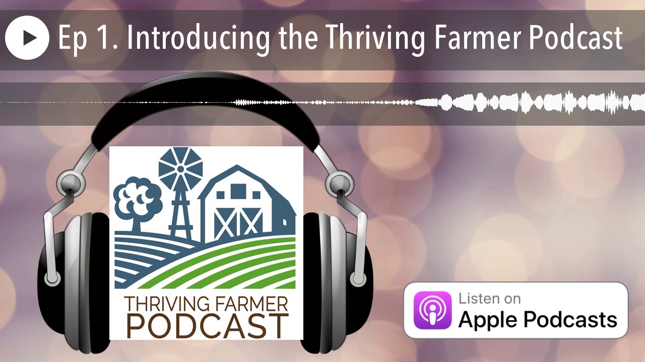 Ep 1. Introducing the Thriving Farmer Podcast