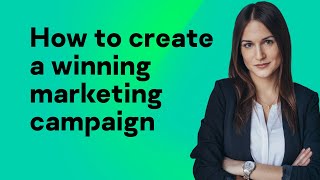 How to create a winning marketing campaign