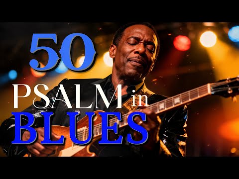 50 Psalm in Blues - Amazing Playlist for hours