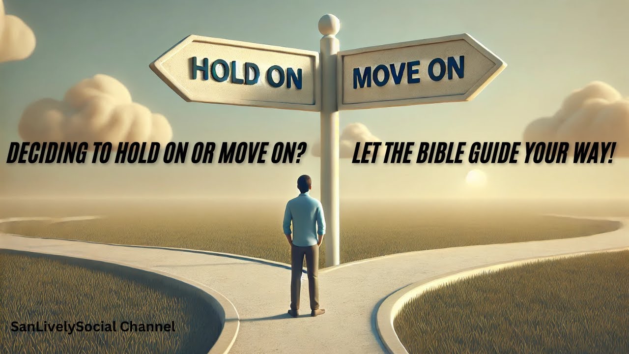 Deciding to Hold On or Move On? Let the Bible Guide Your Way!